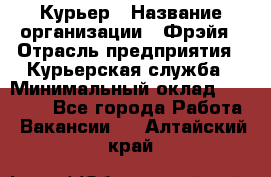 Курьер › Название организации ­ Фрэйя › Отрасль предприятия ­ Курьерская служба › Минимальный оклад ­ 40 000 - Все города Работа » Вакансии   . Алтайский край